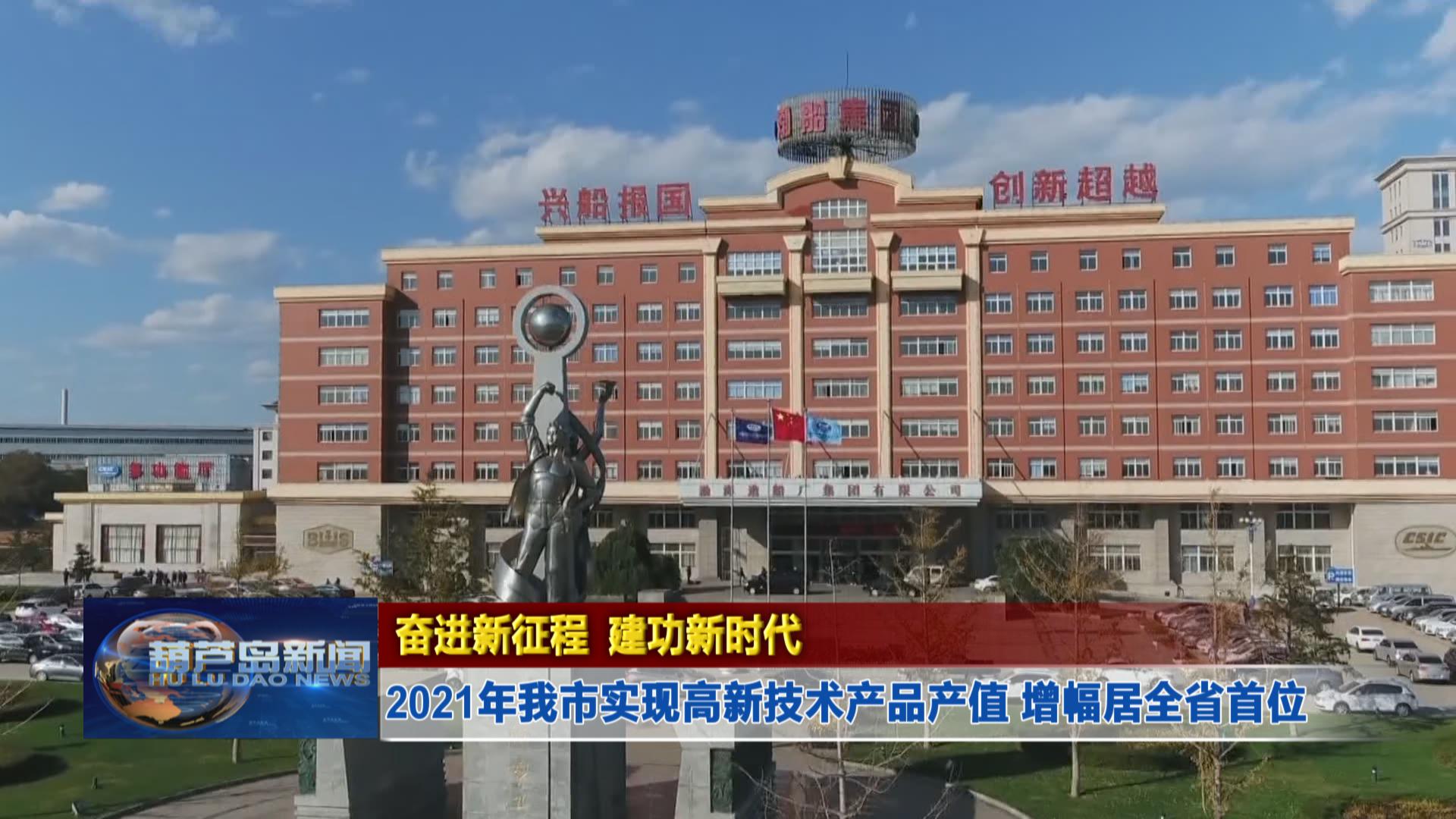 奮進新征程 建功新時代——2021年我市實現(xiàn)高新技術產(chǎn)品產(chǎn)值 增幅居全省首位