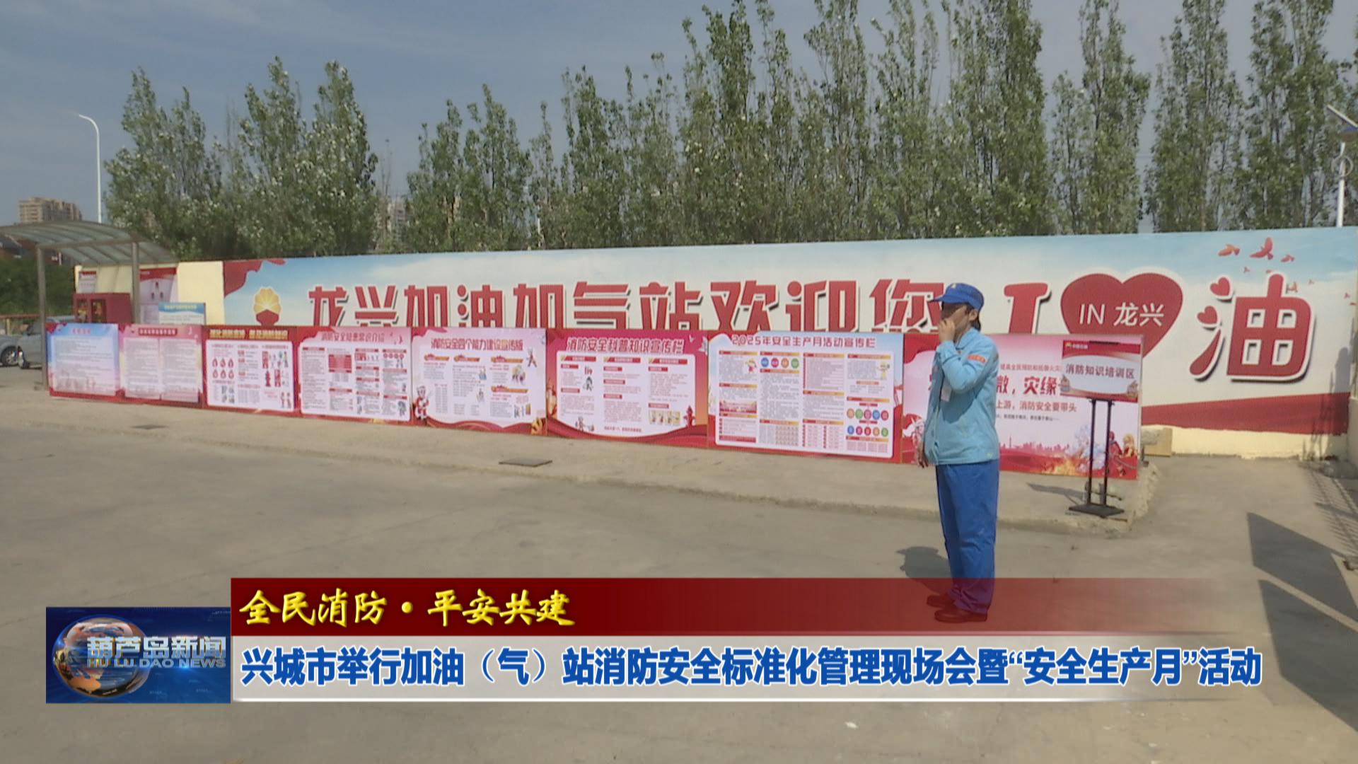 興城市舉行加油（氣）站消防安全標準化管理現(xiàn)場會暨“安全生產(chǎn)月”活動